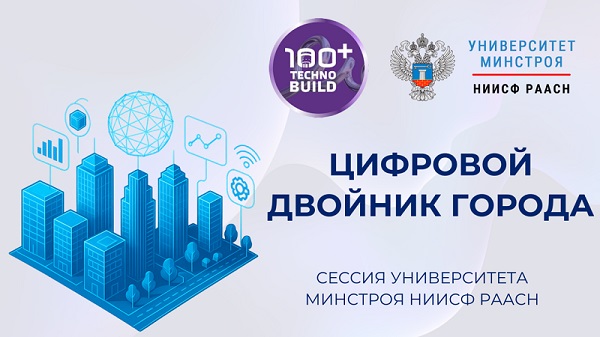 2 октября 2025 года на форуме 100+ TECHNOBUILD пройдет сессия о цифровых двойниках городов Университета Минстроя НИИСФ РААСН